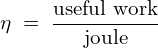 \[\eta \;=\; \frac{\text{useful work}}{\text{joule}}\]