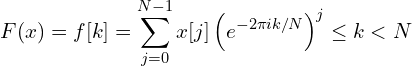 \[F(x) &= f\f[k] &= \sum_{j=0}^{N-1} x[j]\left(e^{-2\pi i k/N}\right)^j\0 &\leq k < N\]