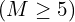 (M \ge 5)