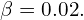 \[\beta = 0.02.\]