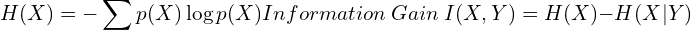 \[\ H(X) = -\sum p(X)\log p(X)\\Information\ Gain\; I(X,Y)= H(X)-H(X|Y)\]