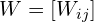 W = [W_{ij}]