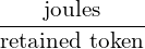 \[\frac{\text{joules}}{\text{retained token}}\]