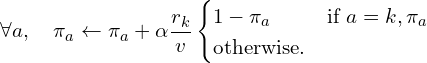 \[\forall a,\quad\pi_a \leftarrow \pi_a + \alpha \frac{r_k}{v}\begin{cases}1 - \pi_a & \text{if } a = k, \-\pi_a & \text{otherwise.}\end{cases}\]