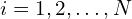 i = 1, 2, \dots, N