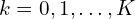 k = 0, 1, \dots, K