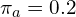 \[\pi_a = 0.2\]
