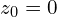 z_0 = 0