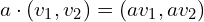 a\cdot (v_1,v_2) = (av_1,av_2)